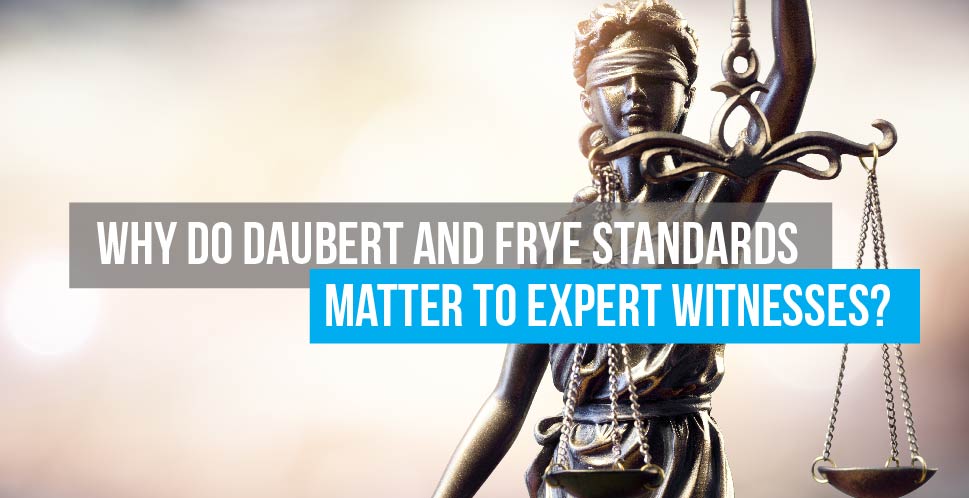 Why Daubert and Frye Standards Matter to Expert Witnesses